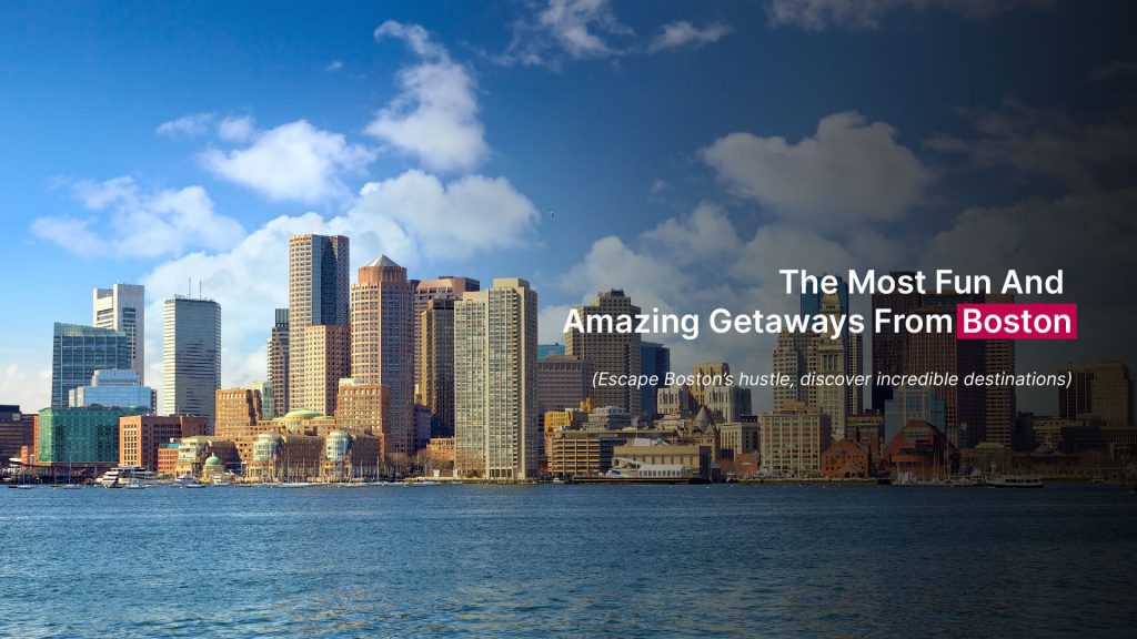 The Most Fun And Amazing Getaways From Boston