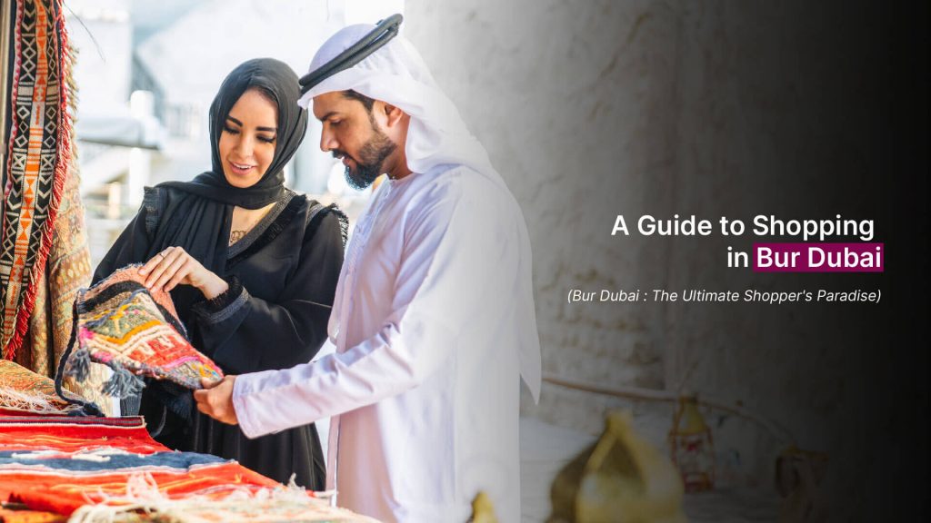 A GUIDE TO SHOPPING IN BUR DUBAI
